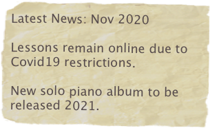Latest News: Nov 2020

Lessons remain online due to 
Covid19 restrictions.

New solo piano album to be released 2021.